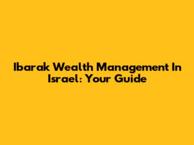 Ibarak Wealth Management In Israel: Your Guide