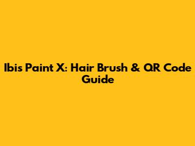 Ibis Paint X: Hair Brush & QR Code Guide