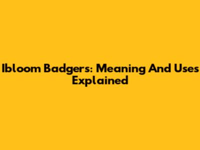 Ibloom Badgers: Meaning And Uses Explained