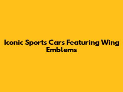 Iconic Sports Cars Featuring Wing Emblems