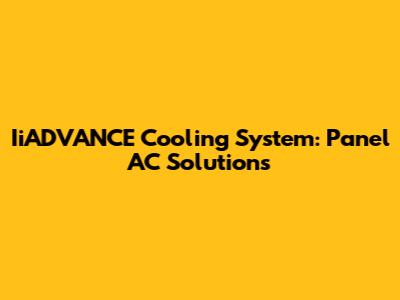 IiADVANCE Cooling System: Panel AC Solutions