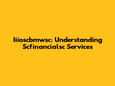 Iiioscbmwsc: Understanding Scfinancialsc Services