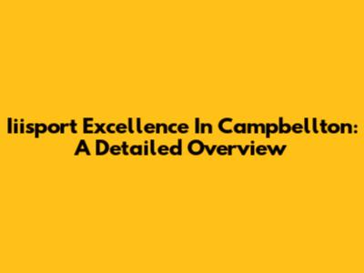 Iiisport Excellence In Campbellton: A Detailed Overview