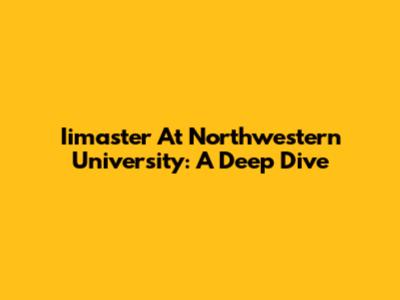 Iimaster At Northwestern University: A Deep Dive