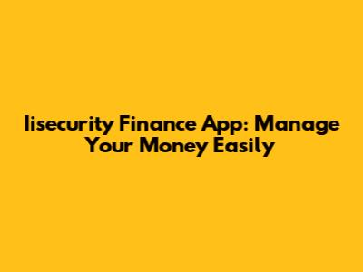 Iisecurity Finance App: Manage Your Money Easily