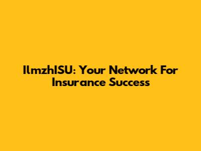 IlmzhISU: Your Network For Insurance Success