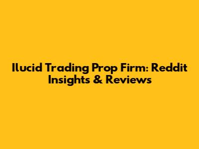 Ilucid Trading Prop Firm: Reddit Insights & Reviews