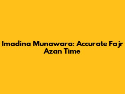 Imadina Munawara: Accurate Fajr Azan Time
