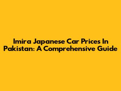 Imira Japanese Car Prices In Pakistan: A Comprehensive Guide