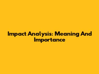Impact Analysis: Meaning And Importance