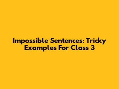 Impossible Sentences: Tricky Examples For Class 3
