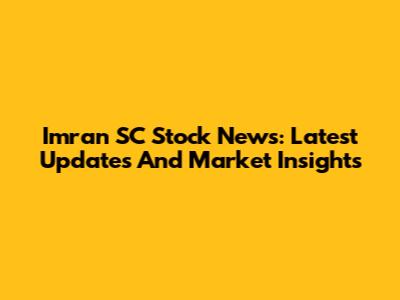 Imran SC Stock News: Latest Updates And Market Insights