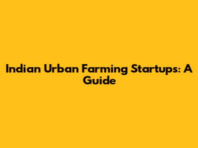 Indian Urban Farming Startups: A Guide