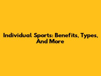 Individual Sports: Benefits, Types, And More