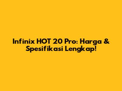 Infinix HOT 20 Pro: Harga & Spesifikasi Lengkap!