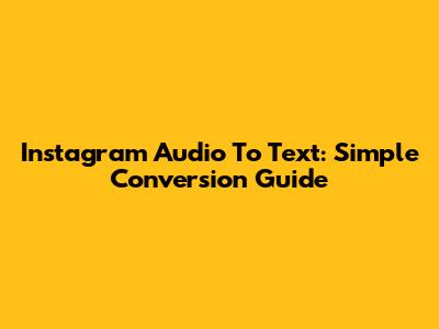 Instagram Audio To Text: Simple Conversion Guide