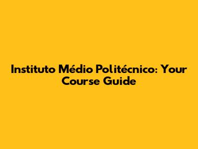Instituto Médio Politécnico: Your Course Guide