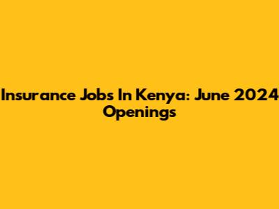 Insurance Jobs In Kenya: June 2024 Openings
