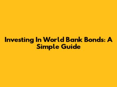 Investing In World Bank Bonds: A Simple Guide