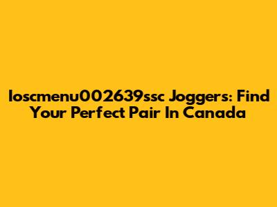 Ioscmenu002639ssc Joggers: Find Your Perfect Pair In Canada
