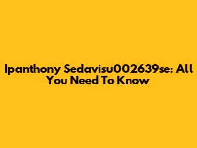 Ipanthony Sedavisu002639se: All You Need To Know