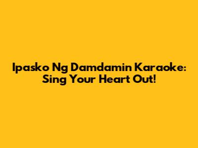 Ipasko Ng Damdamin Karaoke: Sing Your Heart Out!
