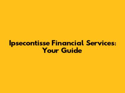 Ipsecontisse Financial Services: Your Guide