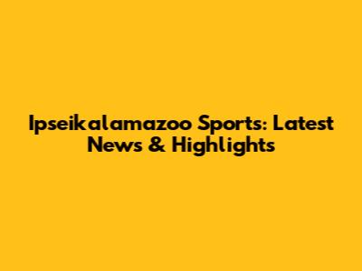 Ipseikalamazoo Sports: Latest News & Highlights