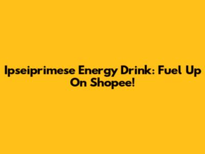 Ipseiprimese Energy Drink: Fuel Up On Shopee!