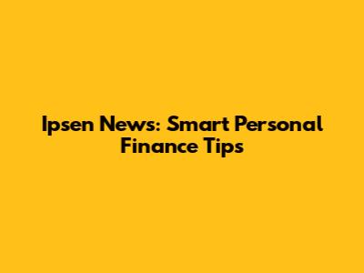 Ipsen News: Smart Personal Finance Tips