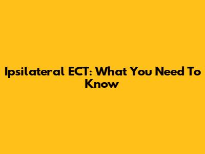 Ipsilateral ECT: What You Need To Know