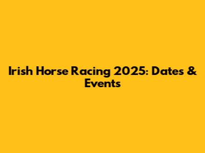 Irish Horse Racing 2025: Dates & Events