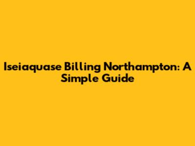 Iseiaquase Billing Northampton: A Simple Guide