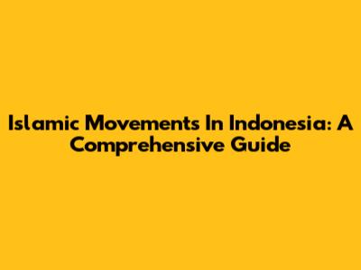 Islamic Movements In Indonesia: A Comprehensive Guide