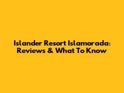 Islander Resort Islamorada: Reviews & What To Know