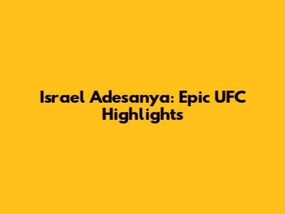 Israel Adesanya: Epic UFC Highlights