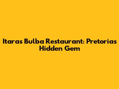 Itaras Bulba Restaurant: Pretoria's Hidden Gem