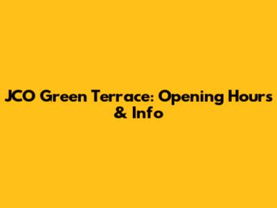 JCO Green Terrace: Opening Hours & Info