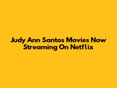 Judy Ann Santos Movies Now Streaming On Netflix