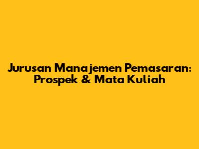 Jurusan Manajemen Pemasaran: Prospek & Mata Kuliah