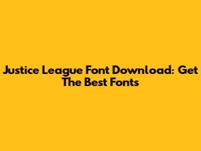 Justice League Font Download: Get The Best Fonts