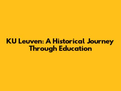 KU Leuven: A Historical Journey Through Education