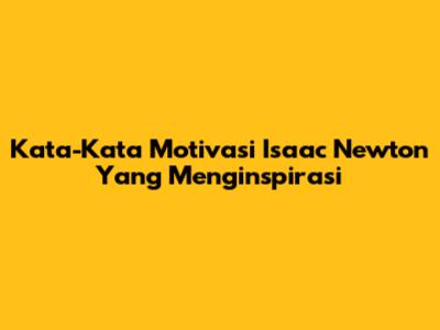 Kata-Kata Motivasi Isaac Newton Yang Menginspirasi