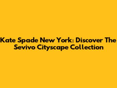 Kate Spade New York: Discover The Sevivo Cityscape Collection