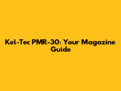 Kel-Tec PMR-30: Your Magazine Guide