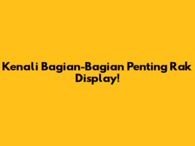Kenali Bagian-Bagian Penting Rak Display!
