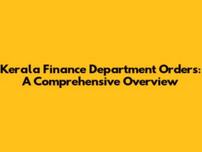 Kerala Finance Department Orders: A Comprehensive Overview