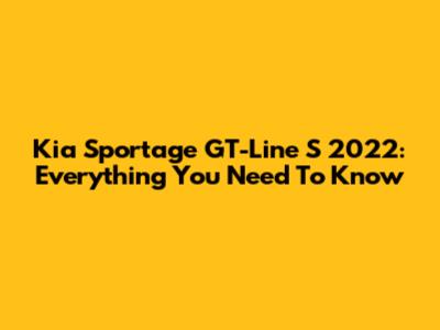 Kia Sportage GT-Line S 2022: Everything You Need To Know