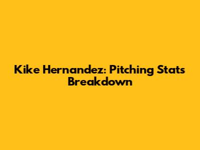 Kike Hernandez: Pitching Stats Breakdown