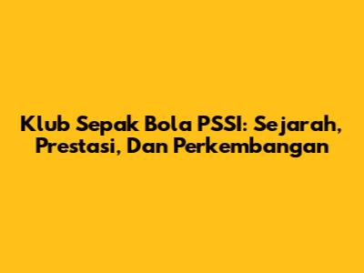 Klub Sepak Bola PSSI: Sejarah, Prestasi, Dan Perkembangan